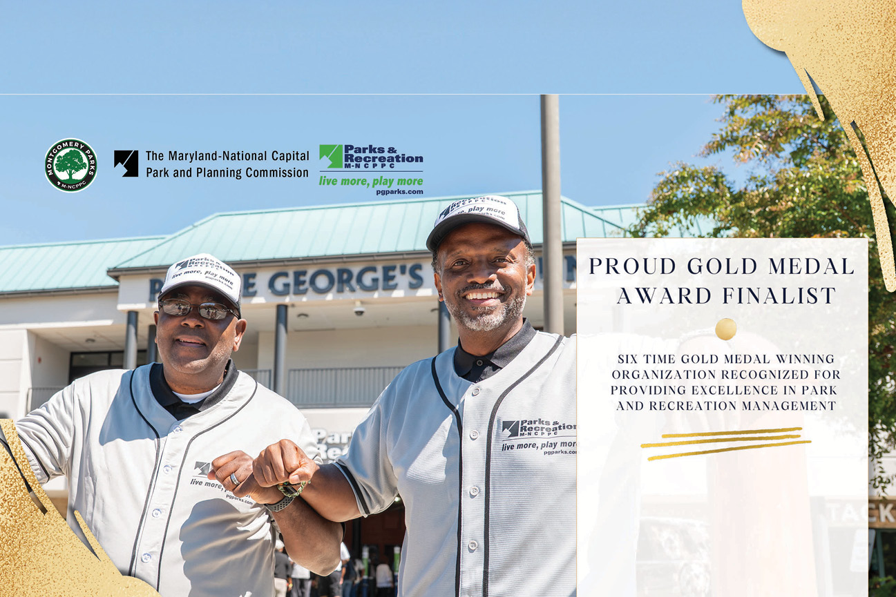Proud Gold Medal Award Finalist - six time gold medal winning organization recognized for providing excellence in parks and recreation management - The Maryland-National Capital Park and Planning Commission, Parks and Recreation, Montgomery Parks
