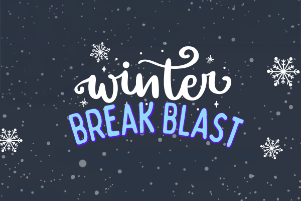 Winter Break Blast text surrounded by a dark blue background and snowflakes.